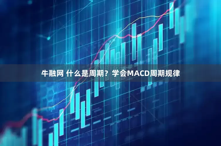 牛融网 什么是周期？学会MACD周期规律