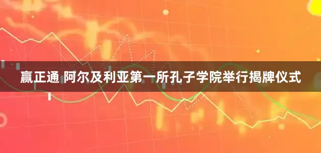 赢正通 阿尔及利亚第一所孔子学院举行揭牌仪式